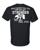What doesn't Kill You, Makes You Stronger T-Shirt