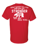 What doesn't Kill You, Makes You Stronger T-Shirt
